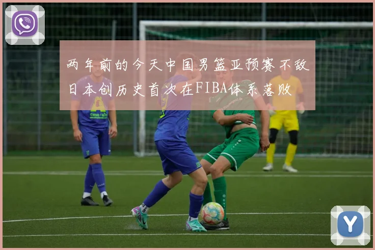 两年前的今天中国男篮亚预赛不敌日本创历史首次在FIBA体系落败