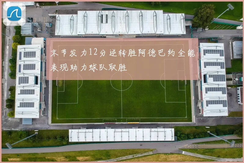 末节发力12分逆转胜阿德巴约全能表现助力球队取胜